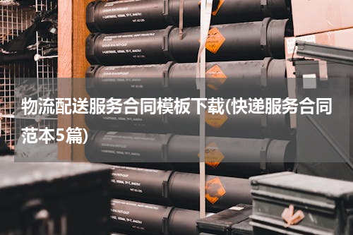 物流配送服务合同模板下载(快递服务合同范本5篇)