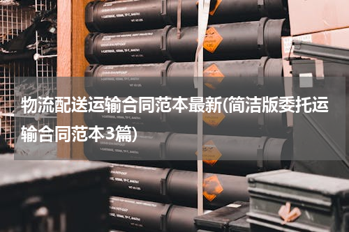 物流配送运输合同范本最新(简洁版委托运输合同范本3篇)