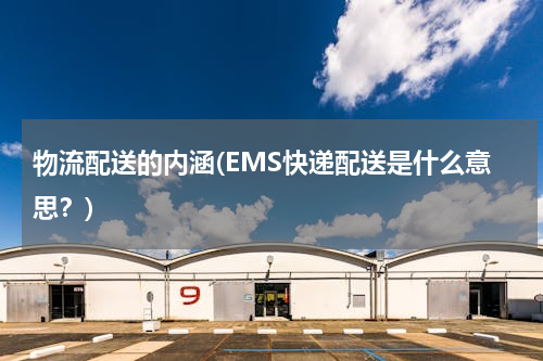 物流配送的内涵(EMS快递配送是什么意思？)