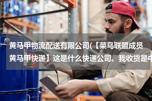 黄马甲物流配送有限公司(【菜鸟联盟成员黄马甲快递】这是什么快递公司。我收货是中通快递呀！不明白了。)